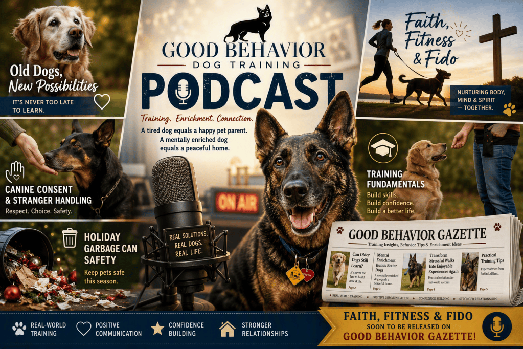Promotional collage for the Good Behavior Dog Training Podcast featuring a microphone, German Shepherd, senior dog training, canine consent and handling, holiday pet safety, training fundamentals, Good Behavior Gazette, and the upcoming Faith, Fitness & Fido program. Text emphasizes real-world training, positive communication, confidence building, and stronger relationships between dogs and their humans.
